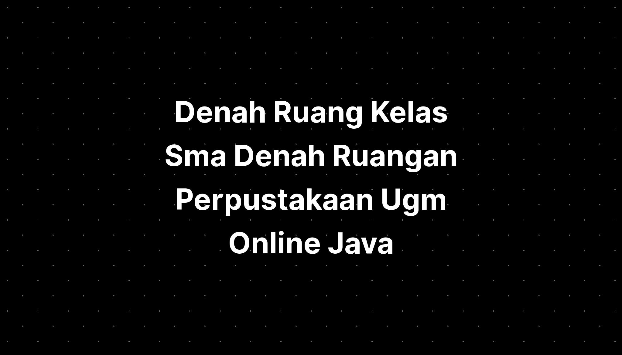 Denah Ruang Kelas Sma Denah Ruangan Perpustakaan Ugm Online Java - IMAGESEE